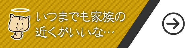 いつまでも家族の近くがいいな…